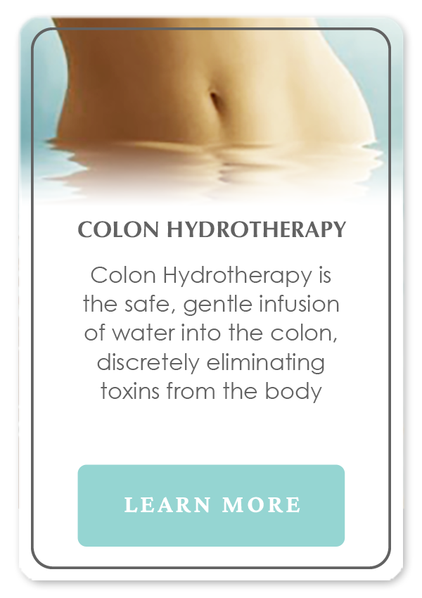 Colon Hydrotherapy is safe, gentle infusion of water into the colon, discretely eliminating toxins from the body
